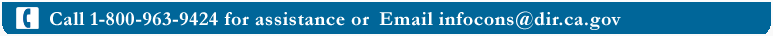Call 1-800-963-9424 for assistance or email infocons@dir.ca.gov