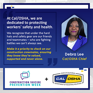 Construction Suicide Prevention Week.  At Cal/OSHA we are dedicated to protecting workers' safety and health.