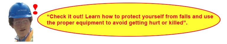 Guys says: Check it out! Learn how to protect yourself from falls and use
the proper equipment to avoid getting hurt or killed